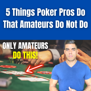 5 Things Poker Pros Do That Amateurs Do Not Do