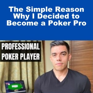 The Simple Reason Why I Decided to Become a Poker Pro