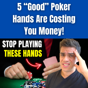 These 5 “Good” Poker Hands Are Costing You Money!