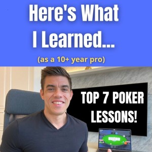 Top 7 Poker Lessons Learned (as a 10+ year pro)
