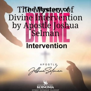 The Mystery of Divine Intervention by Apostle Joshua Selman