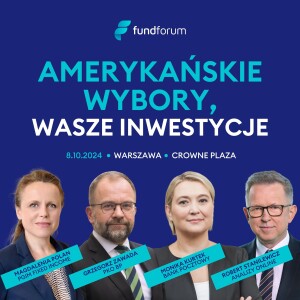 Fund Forum 12: Amerykańskie wybory, Wasze inwestycje