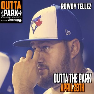 Outta The Park, Ep. 107, April 28, 2019 - Guest - Rowdy Tellez