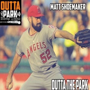 Outta The Park, Ep. 91, Jan 6, 2019 - Guest - Matt Shoemaker