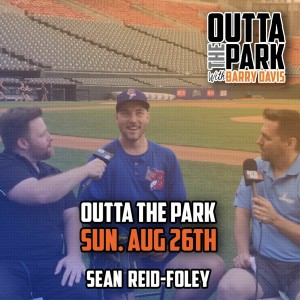 Outta The Park Ep. 73, Aug 26, 2018 - Guests - Sean Reid - Foley, Pat Malacaro