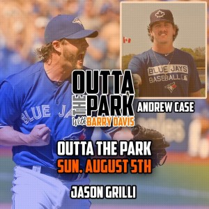 Outta The Park Ep. 70, Aug 5, 2018 - Guests - Jason Grilli, Andrew Case