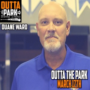 Outta The Park Ep. 101, March 17, 2019 - Guest - Duane Ward