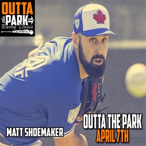 Outta The Park, Ep. 104, April 7, 2019 - Guest - Matt Shoemaker