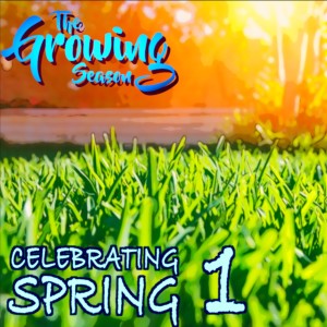 The Growing Season, March 20, 2021 - Celebrating Spring Pt. 1