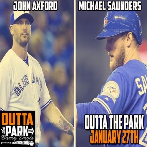 Outta The Park, Ep. 94, Jan 27, 2019 - Guests - John Axford, Michael Saunders