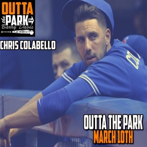 Outta The Park Ep. 100, March 10, 2019 - Guest - Chris Colabello