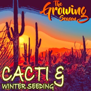 The Growing Season Feb 20, 2021 - Cacti And Winter Seeding