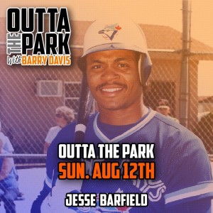 Outta The Park Ep. 71, Aug 12, 2018 - Guests - Jesse Barfield, Josue Peley