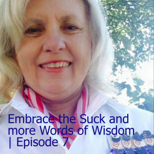 Embrace the Suck and more Words of Wisdom | Episode 7