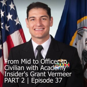 From Mid to Officer to Civilian with Academy Insider’s Grant Vermeer PART 2 | Episode 37