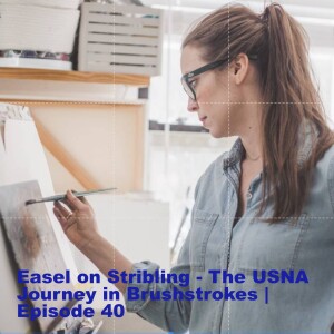 Easel on Stribling - The USNA Journey in Brushstrokes | Episode 40