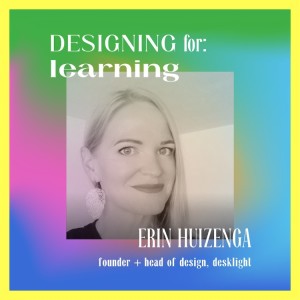 Designing for: learning with Erin Huizenga