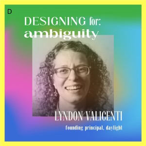 Designing for: ambiguity with Lyndon Valicenti