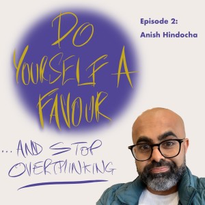 ...And Stop Overthinking (with Anish Hindocha)