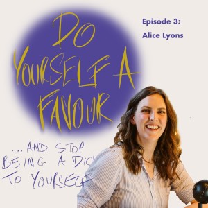 ...And Stop Being a D!ck to Yourself (with Alice Lyons)