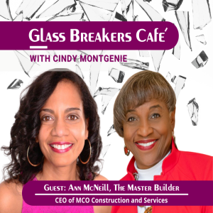 Glass Breakers Café with Cindy featuring Ann McNeill, The Master Builder, CEO of MCO Construction and Service
