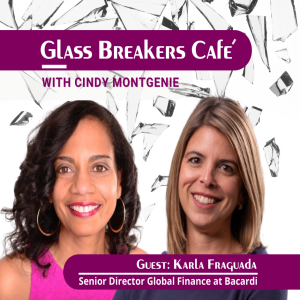 Glass Breakers Café with Cindy featuring Karla Fraguada, Senior Director Global Finance, Bacardi