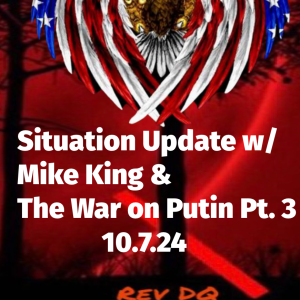 Situation Update w/ Mike King & The War on Putin pt. 3 (recorded 10.7.24)