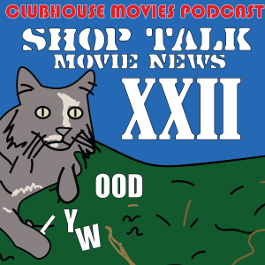 Shop Talk: Movie News XXII