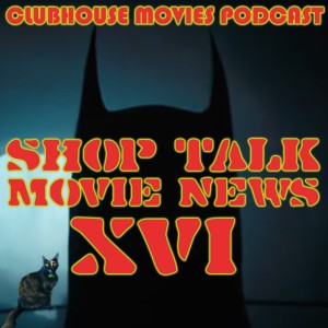 Shop Talk: Movie News XVI