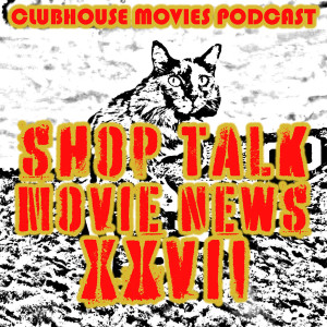 Shop Talk: Movie News XXVII