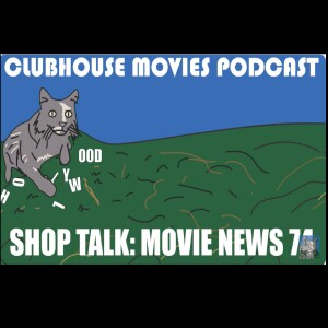 Shop Talk Movie News # 74