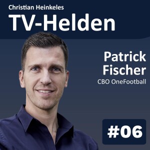 TV-Helden #6 mit Patrick Fischer (OneFootball) über die größte Media Fussball Brand der Welt