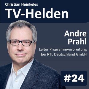 TV-Helden #24 mit Andre Prahl (RTL) über Digitalisierung, RTL+, Adressable TV, streamende Broadcaster, UHD, the next big thing und die DTVP