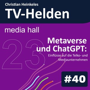 TV-Helden #40 media hall 23: Metaverse und ChatGPT: Einflüsse auf die Telko- und Mediaunternehmen (Diskussionspanel)