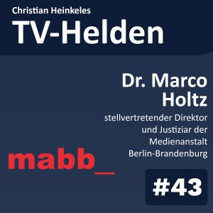 TV-Helden LEGAL #43 mit Dr. Marco Holtz (mabb) über die Regulierung von Medienplattformen, Platzierung und Auffindbarkeit von Inhalten