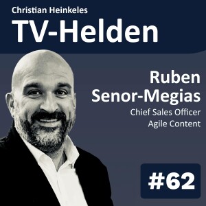 TV-Helden #62 mit Ruben Senor-Megias (Agile Content) über White-Label TV-Technologie mit Super-Aggregation, weltweiter Skalierung & Operational Excellence