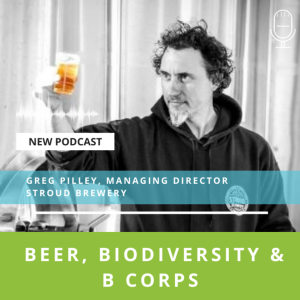 #17 - Beer, Biodiversity and B Corps - interview with Greg Pilley of Stroud Brewery