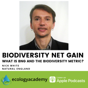 #26 - What is Biodiversity Net Gain and the Biodiversity Metric? Interview with Dr Nick White, Natural England