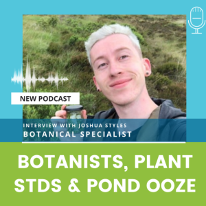 #12 Botanists, plant STD‘s and pond ooze - interview with Joshua Styles, Botanical Specialist and Science Communicator