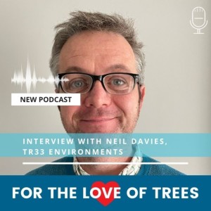 #16 -For the LOVE of trees - interview with Neil Davies of TR33