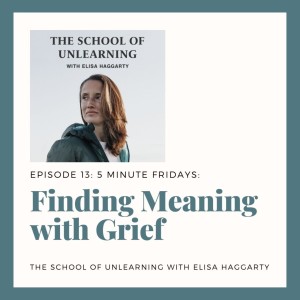 13: 5 Minute Fridays: Finding Meaning With Grief