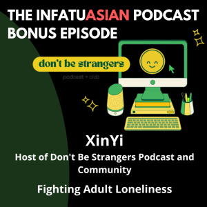 Bonus Episode: With XinYi Host of Don’t Be Strangers Podcast - Fighting Adult Loneliness