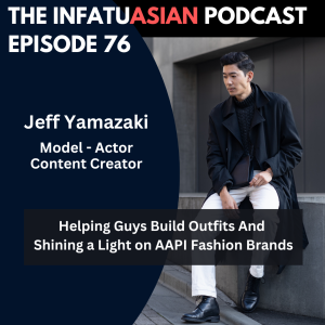 Ep 76 Jeff Yamazaki - Model/Actor - Men’s Fashion Content Creator