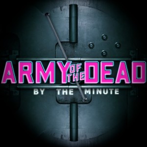 Welcome To Army of the Dead: By The Minute