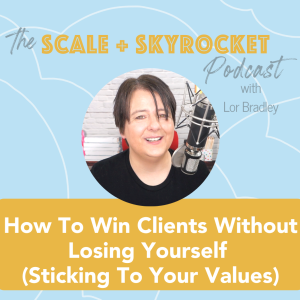 How To Win Clients without Losing Yourself (or Your Values!)
