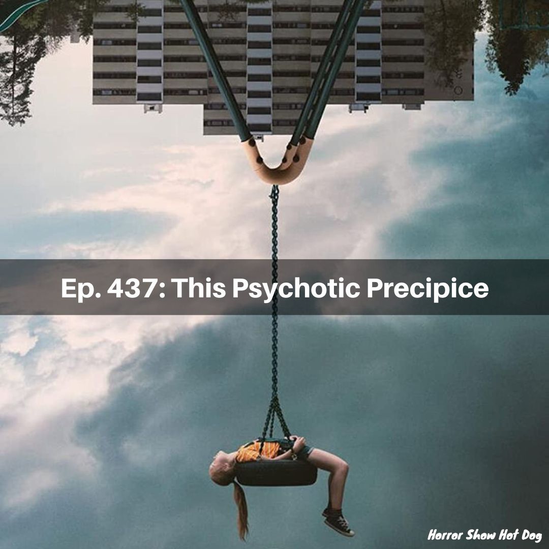 Ep. 437: This Psychotic Precipice