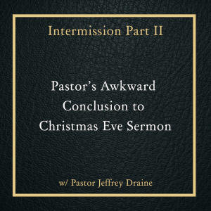 Intermission Part II: Pastor's Awkward Conclusion to Christmas Eve Sermon