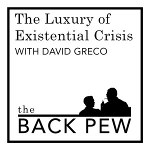 The Luxury of Existential Crisis w. David Greco
