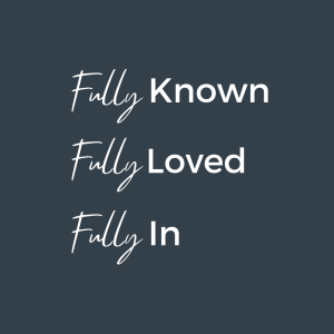 Fully Known, Fully Loved, Fully In | Andrew Stoff | 11 February 2024