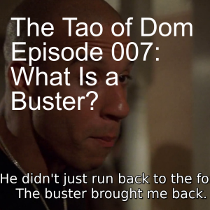 The Tao of Dom Episode 007: What Is a Buster?